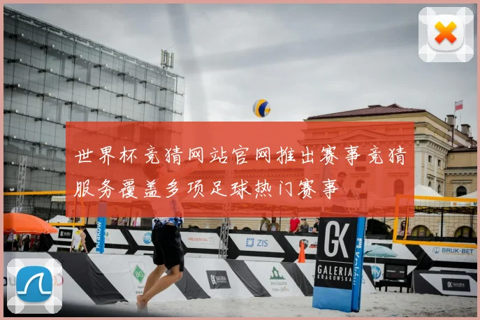 世界杯竞猜网站官网推出赛事竞猜服务覆盖多项足球热门赛事